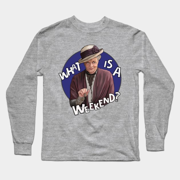 Dowager Countess- Downton, What is a weekend? Long Sleeve T-Shirt by Camp David